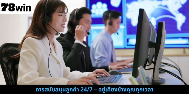 การสนับสนุนลูกค้า 24/7 – อยู่เคียงข้างคุณทุกเวลา