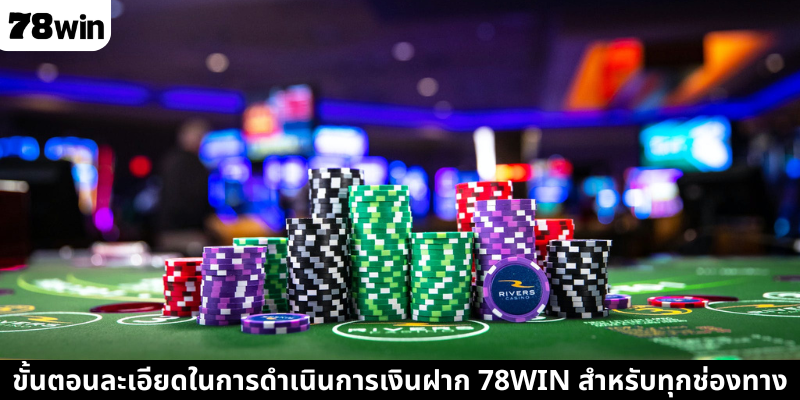 ขั้นตอนละเอียดในการดำเนินการเงินฝาก 78WIN สำหรับทุกช่องทาง