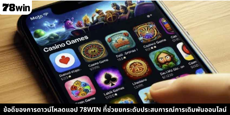 ข้อดีของการดาวน์โหลดแอป 78WIN ที่ช่วยยกระดับประสบการณ์การเดิมพันออนไลน์