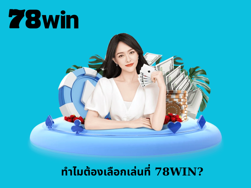 ทำไมต้องเลือกเล่นที่ 78WIN?