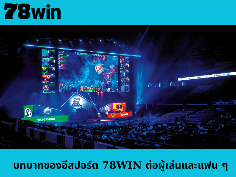 บทบาทของอีสปอร์ต 78WIN ต่อผู้เล่นและแฟน ๆ