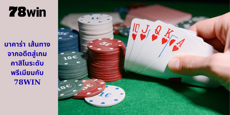 บาคาร่า เส้นทางจากอดีตสู่เกมคาสิโนระดับพรีเมียมกับ 78WIN