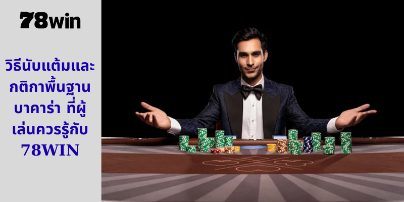 วิธีนับแต้มและกติกาพื้นฐานบาคาร่า ที่ผู้เล่นควรรู้กับ 78WIN