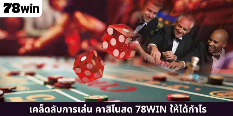 เคล็ดลับการเล่น คาสิโนสด 78WIN ให้ได้กำไร