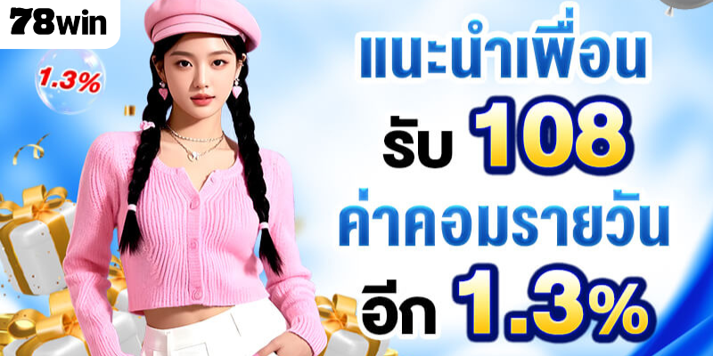 แนะนำเพื่อนรับฟรี 108 ค่าคอมรายวันอีก 1.3%